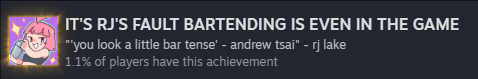 Ending Achievement: IT'S RJ'S FAULT BARTENDING IS EVEN IN THE GAME